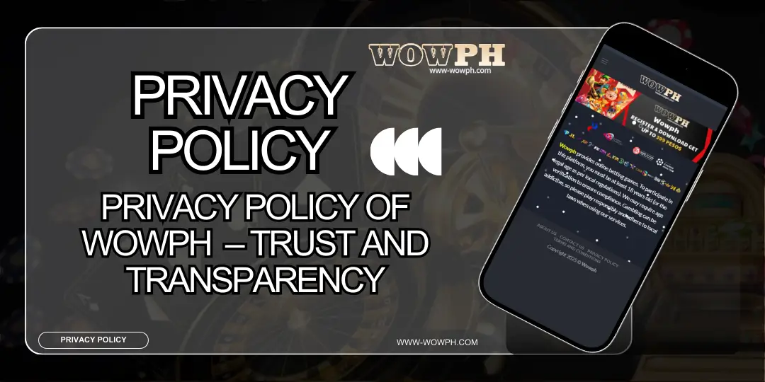 PRIVACY POLICY OF WOWPH CASINO – TRUST AND TRANSPARENCY